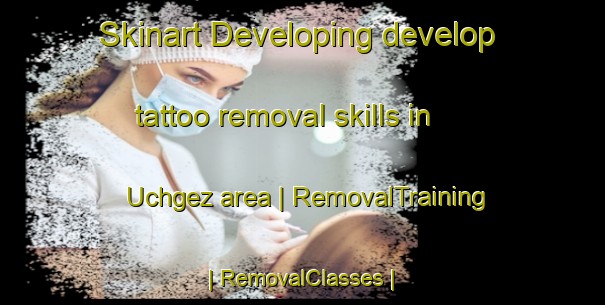 Skinart Developing develop tattoo removal skills in Uchgez area | RemovalTraining | RemovalClasses | SkinartTraining-Turkmenistan